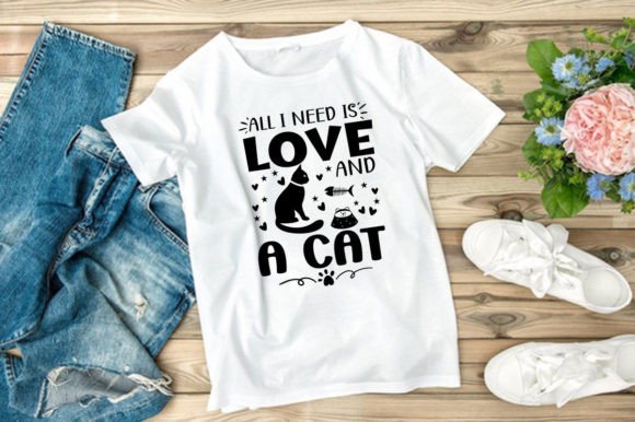 ALL I NEED IS LOVE AND A CAT - Graphics & T-Shirt Designs