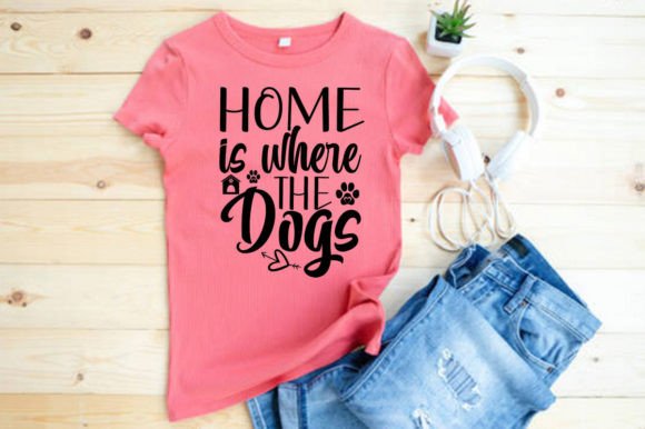 HOME is WHERE the DOGS — T-Shirt Designs & Graphics