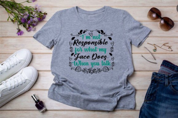 I’M NOT RESPONSIBLE for WHAT MY FACE